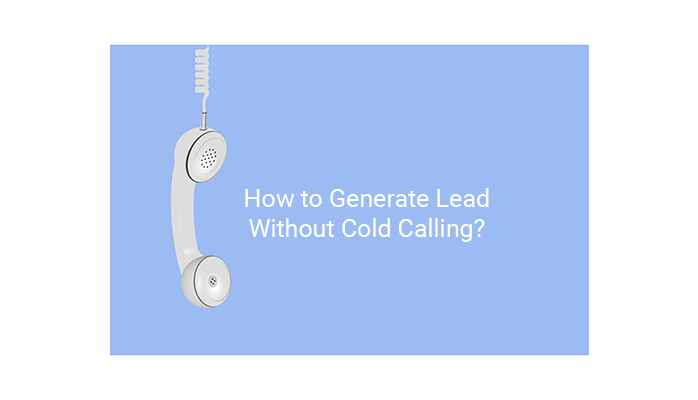 How to Generate Leads Without Cold Calling